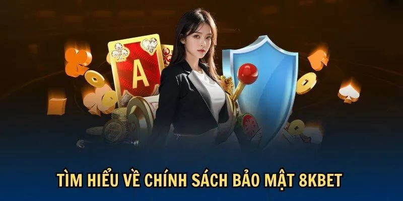 Tổng quan thông tin chính sách bảo mật được 8KBET thiết lập