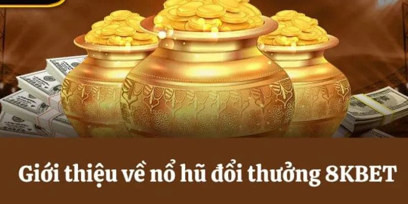 Nổ hũ 8KBET là lựa chọn ưu tiên hàng đầu của các người chơi