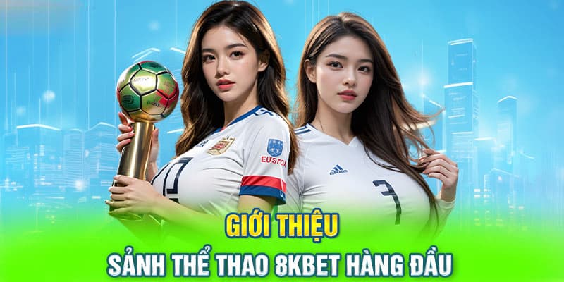 Thể thao 8KBET - Địa điểm uy tín và chất lượng hàng đầu thị trường cá cược