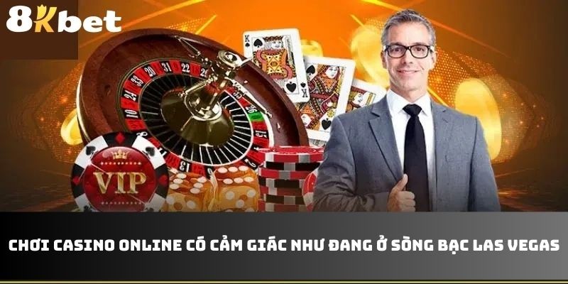 Chơi casino online có cảm giác như đang ở sòng bạc Las Vegas