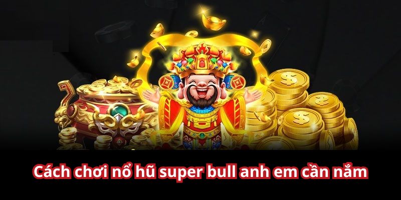 Hướng dẫn chơi nổ hũ cặn kẽ cho anh em nắm bắt